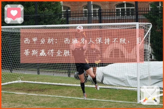 西甲分析：西班牙人保持不败，贝蒂斯赢得全胜