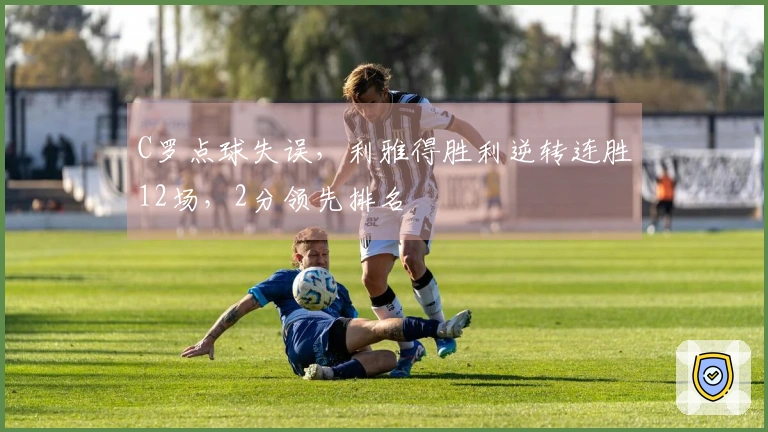C罗点球失误，利雅得胜利逆转连胜12场，2分领先排名