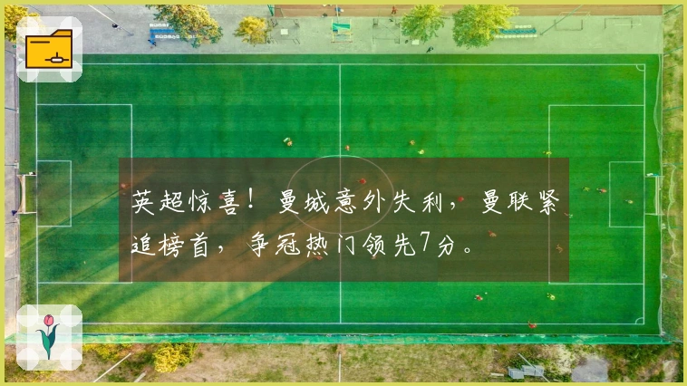 英超惊喜！曼城意外失利，曼联紧追榜首，争冠热门领先7分。